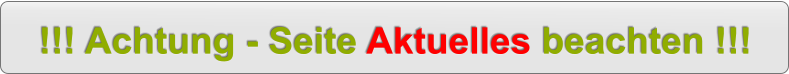 !!! Achtung - Seite Aktuelles beachten !!! !!! Achtung - Seite Aktuelles beachten !!!