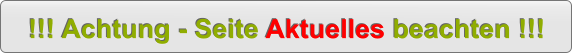 !!! Achtung - Seite Aktuelles beachten !!! !!! Achtung - Seite Aktuelles beachten !!!